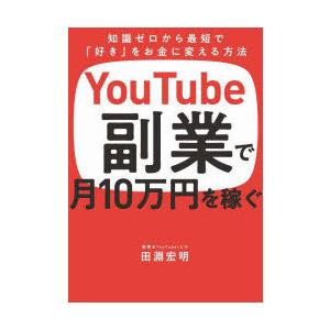 YouTube副業で月10万円を稼ぐ　知識ゼロから最短で「好き」をお金に変える方法　田淵宏明/著