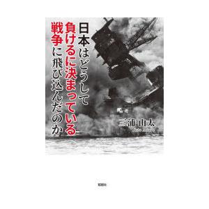 日本はどうして負けるに決まっている戦争に飛び込んだのか　三浦由太/著