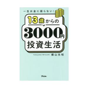 13歳からの3000円投資生活　一生お金に困らない!　横山光昭/著