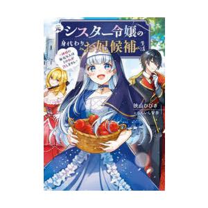 元シスター令嬢の身代わりお妃候補生活　神様に無礼な人はこの私が許しません　狭山ひびき/著