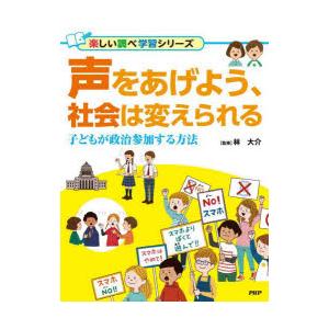 声をあげよう、社会は変えられる　子どもが政治参加する方法　林大介/監修