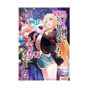 スライム倒して300年、知らないうちにレベルMAXになってました　23　森田季節/著