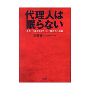 代理人は眠らない　世界への路を拓くサッカー代理人の流儀　遠藤貴/著　伊東武彦/構成