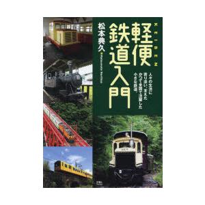 軽便鉄道入門　人々の生活に寄り添い、支えたかつて全国で活躍した小さな鉄道。　松本典久/著