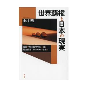 世界覇権と日本の現実　日本の“宗主国”アメリカを操る秘密結社、イルミナティの筋書き　中村明/著