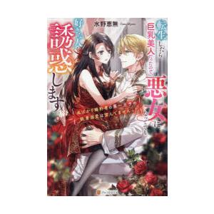 転生したら巨乳美人だったので、悪女になってでも好きな人を誘惑します　名ばかり婚約者の第一王子の執着溺愛は望んでませんっ!　水野恵無/〔著〕