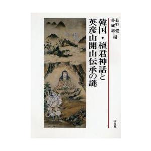 韓国・檀君神話と英彦山開山伝承の謎　日韓古代史シンポジウム　長野覚/編　朴成寿/編