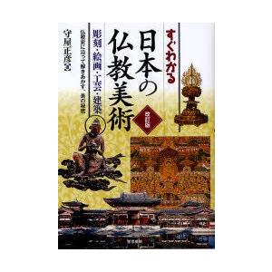 すぐわかる日本の仏教美術　彫刻・絵画・工芸・建築　仏教史に沿って解きあかす、美の秘密　守屋正彦/著