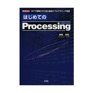 はじめてのProcessing　MITで開発された初心者向けプログラミング言語　赤間世紀/著　I　O...