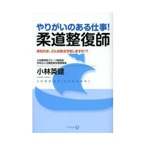 やりがいのある仕事!柔道整復師　あなたは、どんな生き方をしますか!?　小林英健/著