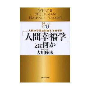 「人間幸福学」とは何か　人類の幸福を探究する新学問　大川隆法/著