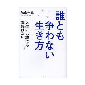 誰とも争わない生き方　人生にも魂にも善悪はない　秋山佳胤/著