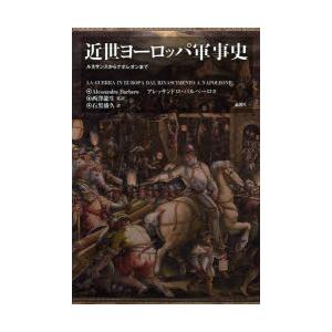 近世ヨーロッパ軍事史　ルネサンスからナポレオンまで　アレッサンドロ・バルベーロ/著　西澤龍生/監訳　...