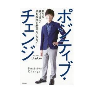 ポジティブ・チェンジ　自分を変えるのに頭も根拠も希望もいらない!　DaiGo/著