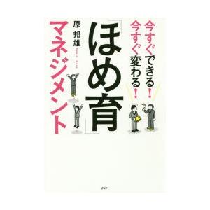 今すぐできる!今すぐ変わる!「ほめ育」マネジメント　原邦雄/著