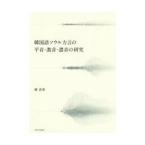 韓国語ソウル方言の平音・激音・濃音の研究　韓喜善/著