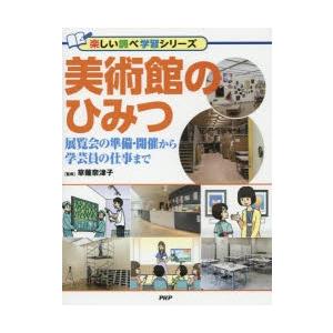 美術館のひみつ　展覧会の準備・開催から学芸員の仕事まで　草薙奈津子/監修