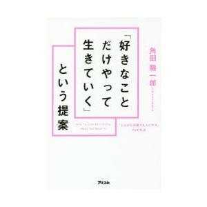 「好きなことだけやって生きていく」という提案　「これから活躍する人になる」34の方法　角田陽一郎/著