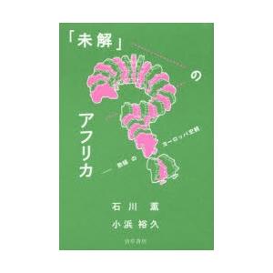 「未解」のアフリカ　欺瞞のヨーロッパ史観　石川薫/著　小浜裕久/著