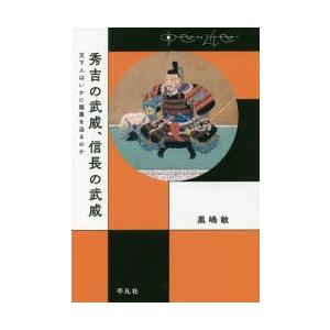 秀吉の武威、信長の武威　天下人はいかに服属を迫るのか　黒嶋敏/著