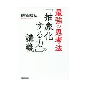 最強の思考法「抽象化する力」の講義　的場昭弘/著