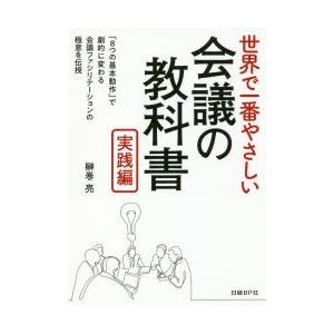 世界で一番やさしい会議の教科書　実践編　「8つの基本動作」で劇的に変わる会議ファシリテーションの極意...