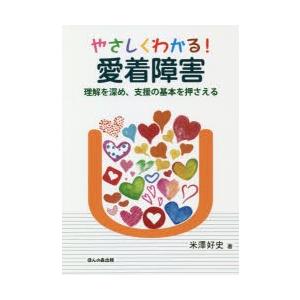 やさしくわかる!愛着障害　理解を深め、支援の基本を押さえる　米澤好史/著