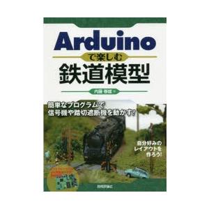 Arduinoで楽しむ鉄道模型　簡単なプログラムで信号機や踏切遮断機を動かす!　内藤春雄/著