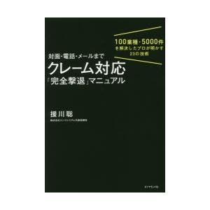 対面・電話・メールまでクレーム対応「完全撃退」マニュアル　100業種・5000件を解決したプロが明か...