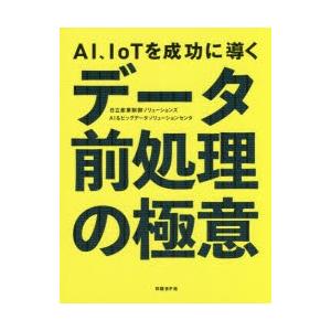 AI、IoTを成功に導くデータ前処理の極意　日立産業制御ソリューションズAI＆ビッグデータソリューションセンタ/著