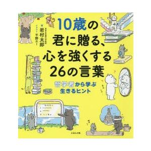 10歳の君に贈る、心を強くする26の言葉　哲学者から学ぶ生きるヒント　岩村太郎/著　千野エー/イラス...