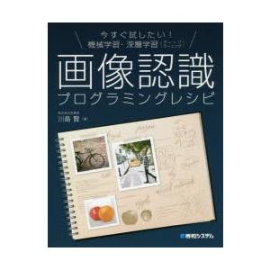 今すぐ試したい!機械学習・深層学習〈ディープラーニング〉画像認識プログラミングレシピ　川島賢/著