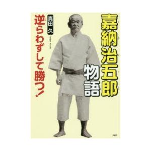 嘉納治五郎物語　逆らわずして勝つ!　真田久/著