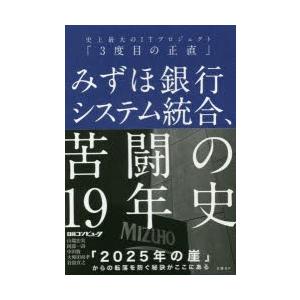 みずほ銀行システム統合、苦闘の19年史　史上最大のITプロジェクト「3度目の正直」　山端宏実/著　岡...