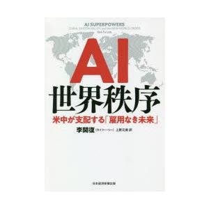 AI世界秩序　米中が支配する「雇用なき未来」　李開復/著　上野元美/訳