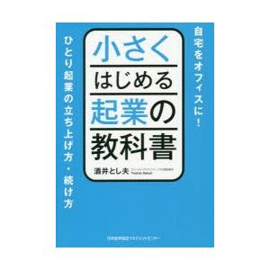 小さくはじめる起業の教科書　自宅をオフィスに!ひとり起業の立ち上げ方・続け方　酒井とし夫/著