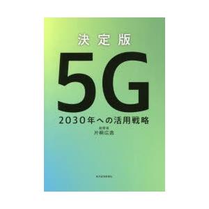 決定版5G　2030年への活用戦略　片桐広逸/著