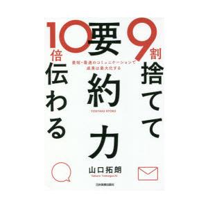 9割捨てて10倍伝わる「要約力」　最短・最速のコミュニケーションで成果は最大化する　山口拓朗/著