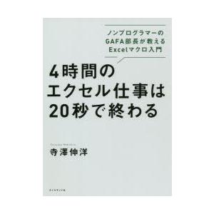 4時間のエクセル仕事は20秒で終わる　ノンプログラマーのGAFA部長が教えるExcelマクロ入門　寺...