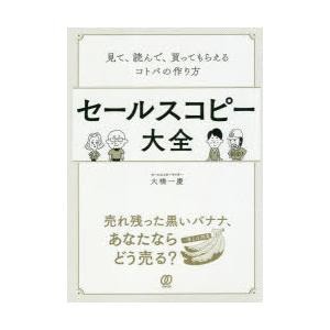 セールスコピー大全　見て、読んで、買ってもらえるコトバの作り方　大橋一慶/著