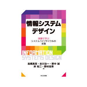 情報システムデザイン　体験で学ぶシステムライフサイクルの実務　高橋真吾/著　衣川功一/著　野中誠/著...