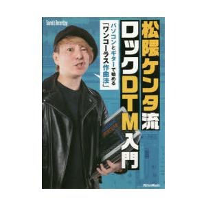 松隈ケンタ流ロックDTM入門　パソコンとギターで始める「ワンコーラス作曲法」　松隈ケンタ/〔著〕