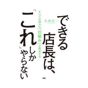 できる店長は、「これ」しかやらない　すべての悩みは「仕組み」が解決する　鳥越恒一/著