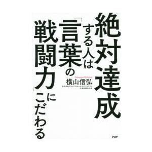 絶対達成する人は「言葉の戦闘力」にこだわる　横山信弘/著