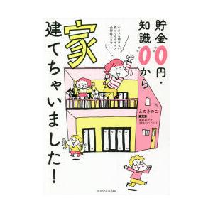 貯金0円・知識0から家建てちゃいました!　えのきのこ/〔著〕　酒井富士子/監修