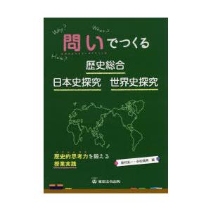 問いでつくる歴史総合・日本史探究・世界史探究　歴史的思考力を鍛える授業実践　島村圭一/編　永松靖典/...