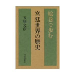 絵巻で歩む宮廷世界の歴史　五味文彦/著