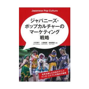 ジャパニーズ・ポップカルチャーのマーケティング戦略　世界を制した日本アニメ・マンガ・コスプレの強さの...