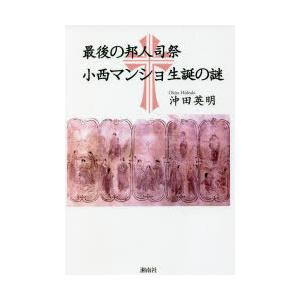 最後の邦人司祭小西マンショ生誕の謎　沖田英明/著