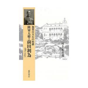 加賀百万石の侯爵陸軍大将・前田利為　1885−1942　村上紀史郎/著